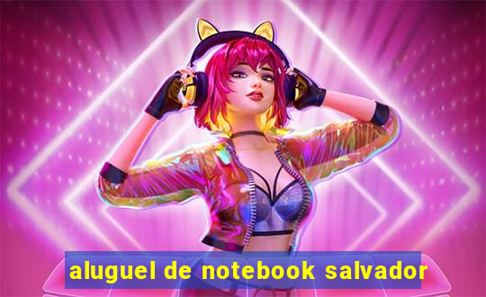 aluguel de notebook salvador